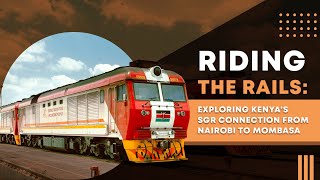 Riding the Rails Exploring Kenyas SGR connection from Nairobi to Mombasa [upl. by Ailil]