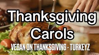 Vegan on Thanksgiving  Turkeyz Thanksgiving Carols Album [upl. by Aicirpac]