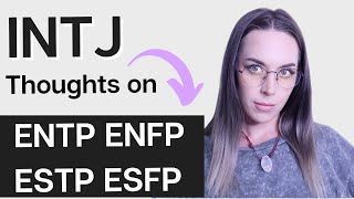 INTJ Thoughts on ENTP ENFP ESTP ESFP [upl. by Anirdnajela]