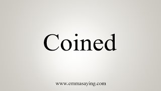 How To Say Coined [upl. by Xenos]