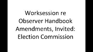 Worksession re Observer Handbook Amendments Invited Election Commission [upl. by Anirhtak350]