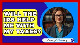 Will The IRS Help Me With My Taxes  CountyOfficeorg [upl. by Ekaterina616]