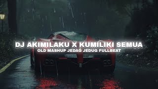 DJ AKIMILAKU X KUMILIKI SEMUA  OLD MASHUP JEDAG JEDUG FULLBEAT [upl. by Cullie]