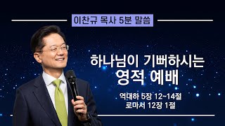 20240901  이찬규 목사 5분 말씀  하나님이 기뻐하시는 영적 예배  역대하 5장 1214절 로마서 12장 1절 [upl. by Ahsan]