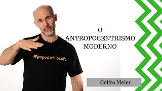 O ANTROPOCENTRISMO MODERNO  045 [upl. by Einafats]