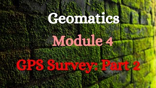 Geomatics  Module 4  GPS Survey Part 2 [upl. by Castara]