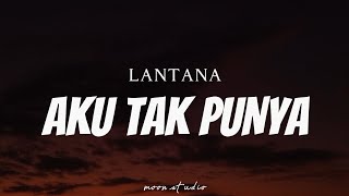 LANTANA  Aku Tak Punya  Lyrics [upl. by Lletram]