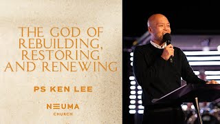 The God of Rebuilding Restoring and Renewing  Ps Ken Lee [upl. by Llerrod]