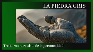 LA PIEDRA GRIS  TRASTORNO NARCISISTA DE LA PERSONALIDAD [upl. by Revart345]