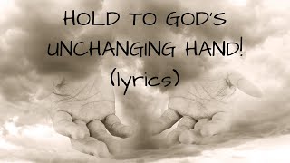 Hold To Gods Unchanging Hands lyrics [upl. by Derry]