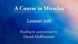 ACIM Lessons 108 quotTo give and to receive are one in truthquot David Hoffmeister A Course in Miracles [upl. by Lexis]