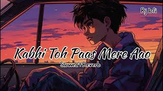 Kabhi Toh Paas Mere Aao  Slowed Reverb  lofi song slowedandreverb lofimusic music lofirever [upl. by Elehcar490]