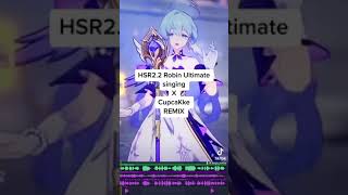 HSR22 Robin Ultimate singing x CupcaKke REMIX [upl. by Anytsyrk]