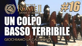 UN COLPO BASSO TERRIBILE CALEDONI 16 ► Total War Rome II  Start Impossibili Leggendari [upl. by Deeraf]