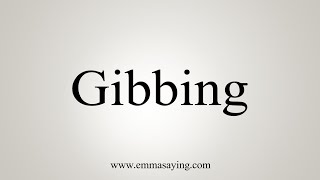 How To Say Gibbing [upl. by Intruoc703]