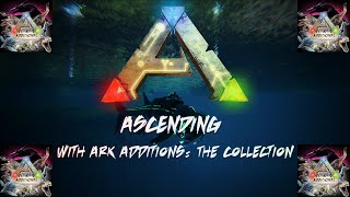 ASCENDING with ARK Additions The Collection 3  ARK Survival Evolved [upl. by Llennej]