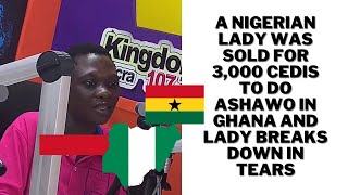 A Nigerian lady was sold for 3000 cedis to do Ashawo in Ghana and lady breaks down in tears [upl. by Roye843]