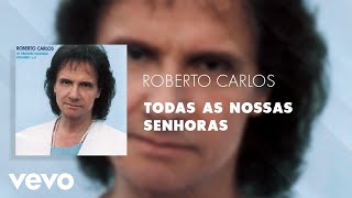 Roberto Carlos  Todas as Nossas Senhoras Áudio Oficial [upl. by Eesdnyl]