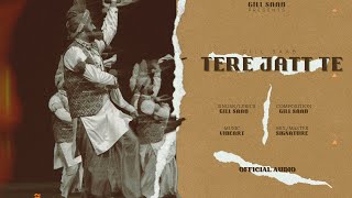 Tere Jatt Te Official Audio  Gill Saab  Vibeart  New Punjabi Songs 2024 [upl. by Safoelc]