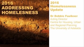 Homelessness update Dr Debbie Faulkner  2016 Homelessness Conference [upl. by Tletski870]