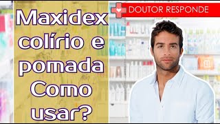 Maxidex colírio e pomada Como usar  Doutor Responde [upl. by Bradly]