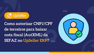 Como autorizar CNPJCPF de terceiros para baixar nota fiscal AutXML da SEFAZ no UpSeller ERP [upl. by Ahsinrad]