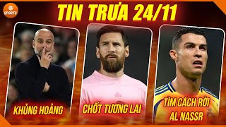 TIN BÓNG ĐÁ TRƯA 2411  MAN CITY KHỦNG HOẢNG MESSI CHỐT TƯƠNG LAI RONALDO TÌM CÁCH RỜI AL NASSR [upl. by Calica929]