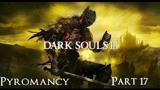 Dark Souls 3 The Ultimate Pyromancy Guide Part 17 [upl. by Leahciam]