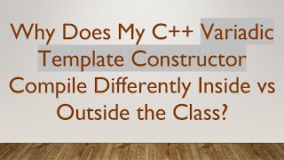 Why Does My C Variadic Template Constructor Compile Differently Inside vs Outside the Class [upl. by Etheline9]