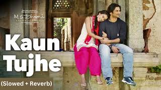 KAUN TUJHE Slowed  Reverb MS DHONI  Amaal Mallik Palak  Sushant Singh Rajput Disha Patani [upl. by Alegnatal]