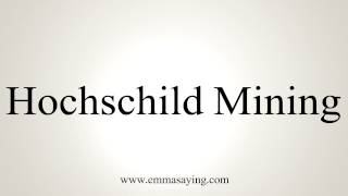 How to Pronounce Hochschild Mining [upl. by Ansela]