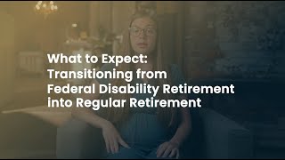 What to Expect Transitioning from Federal Disability Retirement into Regular Retirement [upl. by Sly]