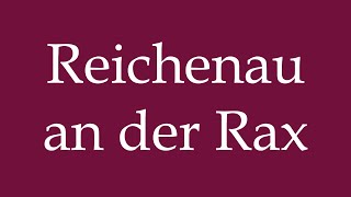 How to Pronounce Reichenau an der Rax Correctly in German [upl. by Nolad449]