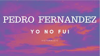 PEDRO FERNANDEZ  YO NO FUI LETRA [upl. by Izzy]