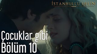 İstanbullu Gelin 10 Bölüm  Çocuklar Gibi [upl. by Yarased]