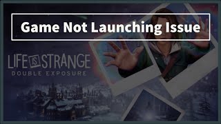 Life Is Strange Double Exposure Game Not Launching Issue [upl. by Ikairik]