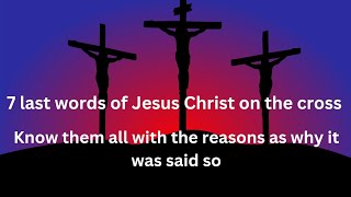 7 last words of Jesus Christ on the cross explained [upl. by Altaf988]