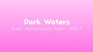 Axel Johansson feat HOLT  Dark Waters Lyrics [upl. by Rizan]