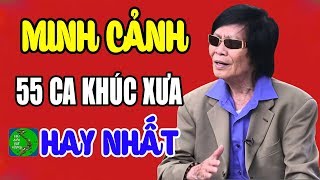 MINH CẢNH GIỌNG CA ĐỂ ĐỜI  55 Bài Ca Cổ Tân Cổ Giao Duyên Xưa Hay Nhất Của Minh Cảnh [upl. by Eisdnil262]