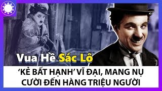 Vua Hài Sác Lô  “Kẻ Bất Hạnh” Vĩ Đại Mang Nụ Cười Đến Hàng Triệu Người [upl. by Arev551]