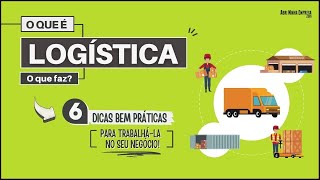 LOGÍSTICA O QUE É Significado O Que Faz e 06 Dicas Práticas pra Trabalhála no Seu Negócio [upl. by Nnairret605]