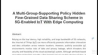 A Multi Group Supporting Policy Hidden Fine Grained Data Sharing Scheme in 5G Enabled IoT With Edge [upl. by Selima]