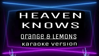 HEAVEN KNOWS  KARAOKE Orange amp Lemons [upl. by Einafit798]