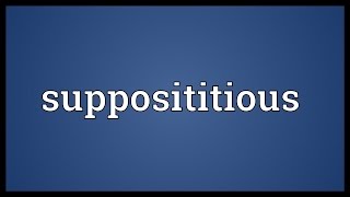 Supposititious Meaning [upl. by Lanuk]