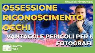 OSSESSIONE RICONOSCIMENTO OCCHI  Vantaggi e Pericoli per i Fotografi [upl. by Vinaya]