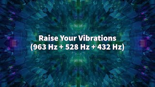 Raise Your Vibrations 963 Hz  528 Hz  432 Hz [upl. by Linnea]