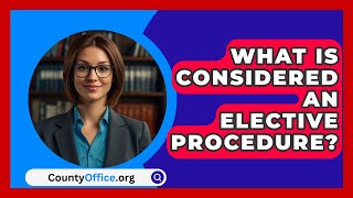 What Is Considered An Elective Procedure  CountyOfficeorg [upl. by Ko498]