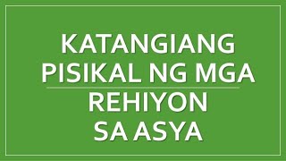 Ang Katangiang Pisikal ng mga Rehiyon sa Asya [upl. by Drhcir]