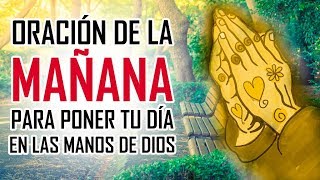 ORACION DE LA MAÑANA  ORACIONES PARA PEDIRLE A DIOS  EMPEZANDO EL DIA EN LAS MANOS DE DIOS [upl. by Macfarlane]