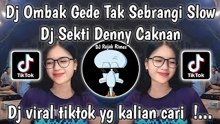 DJ SEKTI DENNY CAKNAN  DJ OMBAK GEDE TAK SEBRANGI SLOW VIRAL TIKTOK TERBARU 2024 [upl. by Analos]